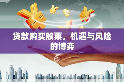 屏南贷款购买股票，机遇与风险的博弈
