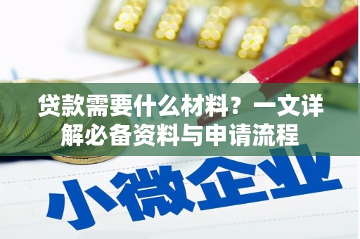 屏南贷款需要什么材料？一文详解必备资料与申请流程