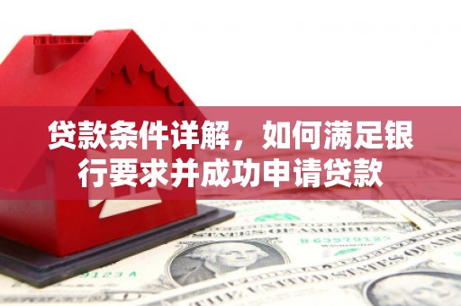 屏南贷款条件详解，如何满足银行要求并成功申请贷款