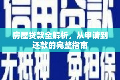 屏南房屋贷款全解析，从申请到还款的完整指南
