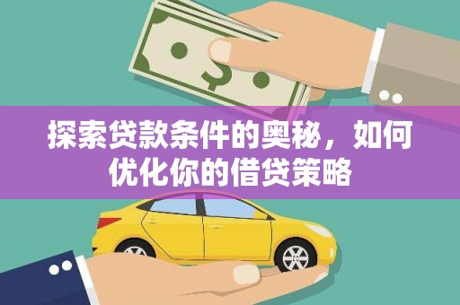 屏南探索贷款条件的奥秘，如何优化你的借贷策略