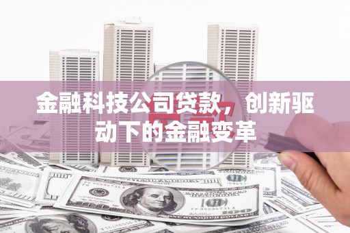 屏南金融科技公司贷款，创新驱动下的金融变革