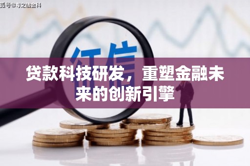 屏南贷款科技研发，重塑金融未来的创新引擎