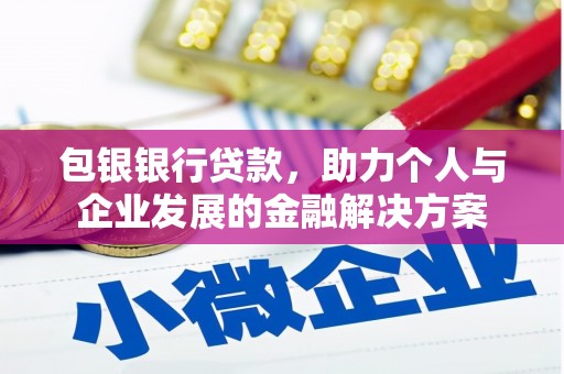 屏南包银银行贷款，助力个人与企业发展的金融解决方案