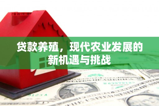 屏南贷款养殖，现代农业发展的新机遇与挑战