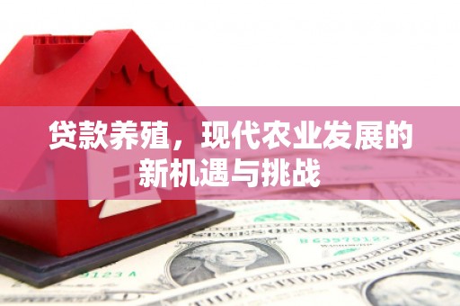 屏南贷款养殖，现代农业发展的新机遇与挑战