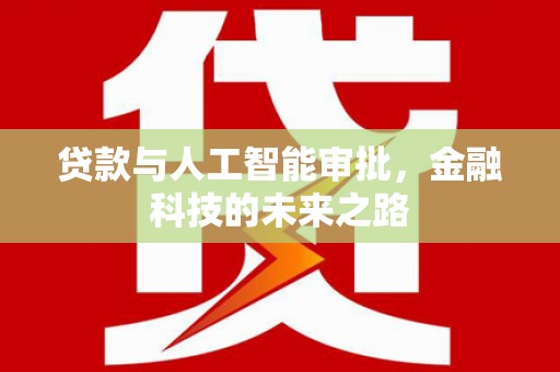屏南贷款与人工智能审批，金融科技的未来之路