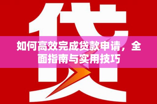 屏南如何高效完成贷款申请，全面指南与实用技巧