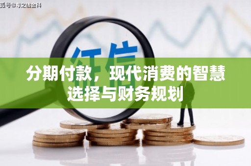 屏南分期付款，现代消费的智慧选择与财务规划