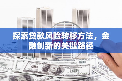 屏南探索贷款风险转移方法，金融创新的关键路径