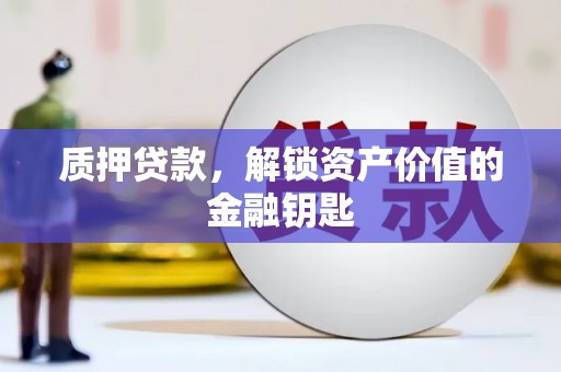 屏南质押贷款，解锁资产价值的金融钥匙