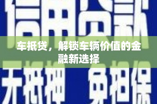 屏南车抵贷，解锁车辆价值的金融新选择