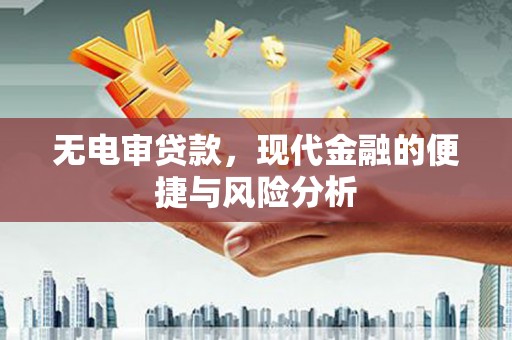 屏南无电审贷款，现代金融的便捷与风险分析