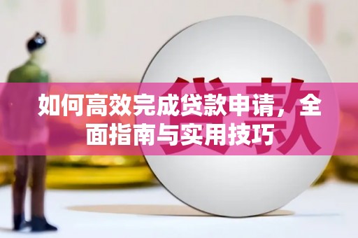 屏南如何高效完成贷款申请，全面指南与实用技巧