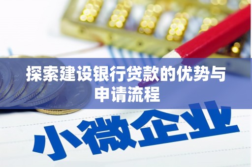 屏南探索建设银行贷款的优势与申请流程