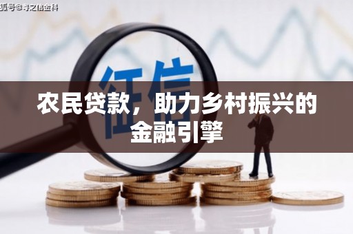 屏南农民贷款，助力乡村振兴的金融引擎