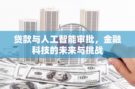 屏南贷款与人工智能审批，金融科技的未来与挑战