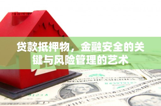 屏南贷款抵押物，金融安全的关键与风险管理的艺术
