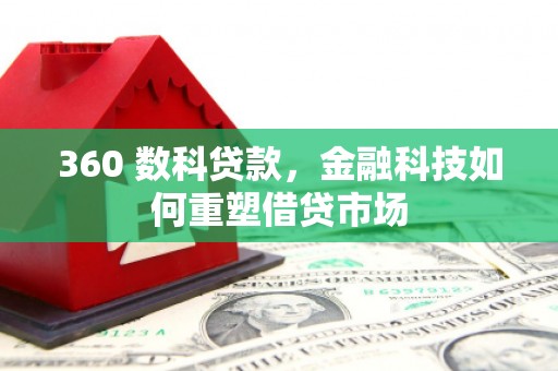 屏南360 数科贷款，金融科技如何重塑借贷市场
