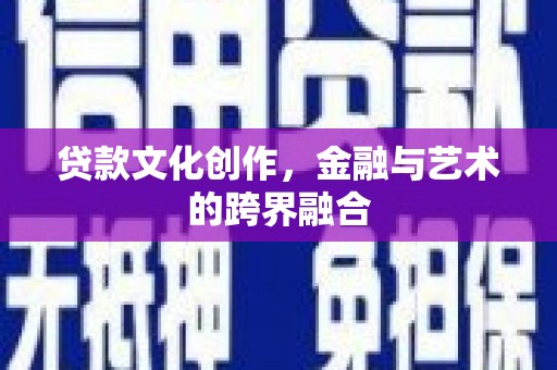 屏南贷款文化创作，金融与艺术的跨界融合