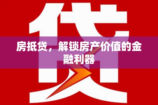 屏南房抵贷，解锁房产价值的金融利器