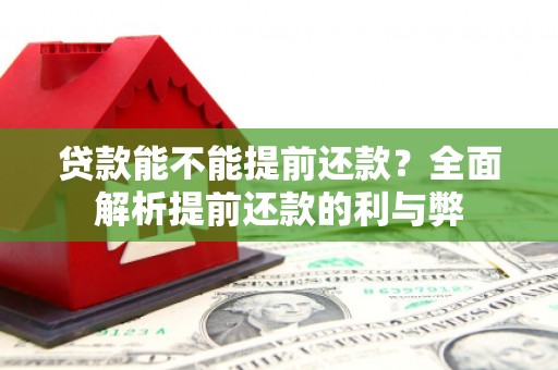 屏南贷款能不能提前还款？全面解析提前还款的利与弊
