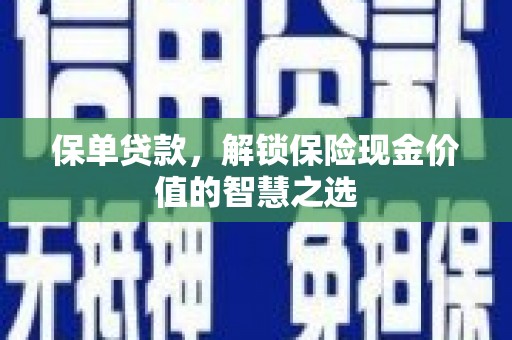 屏南保单贷款，解锁保险现金价值的智慧之选