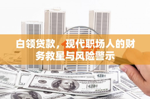 屏南白领贷款，现代职场人的财务救星与风险警示