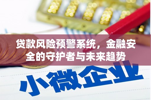 屏南贷款风险预警系统，金融安全的守护者与未来趋势