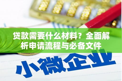 屏南贷款需要什么材料？全面解析申请流程与必备文件