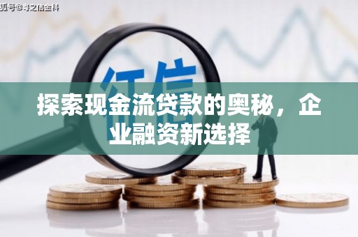 屏南探索现金流贷款的奥秘，企业融资新选择