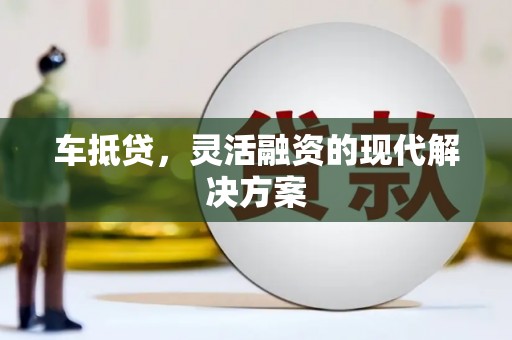 屏南车抵贷，灵活融资的现代解决方案