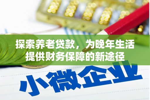 屏南探索养老贷款，为晚年生活提供财务保障的新途径