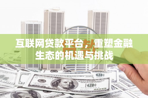 屏南互联网贷款平台，重塑金融生态的机遇与挑战