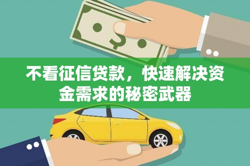 屏南不看征信贷款，快速解决资金需求的秘密武器