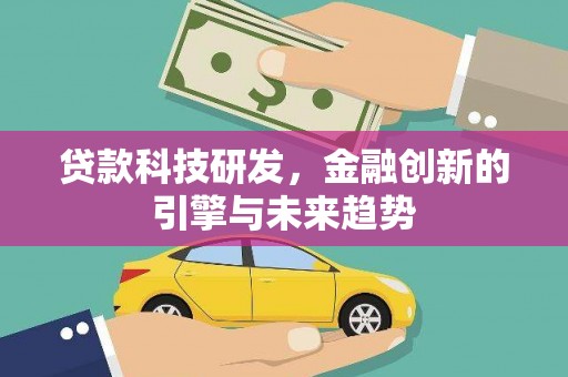 屏南贷款科技研发，金融创新的引擎与未来趋势