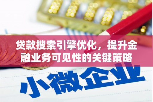 屏南贷款搜索引擎优化，提升金融业务可见性的关键策略