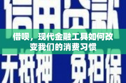 屏南借呗，现代金融工具如何改变我们的消费习惯