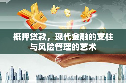 屏南抵押贷款，现代金融的支柱与风险管理的艺术