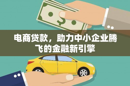 屏南电商贷款，助力中小企业腾飞的金融新引擎