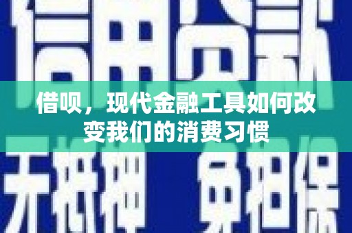 屏南借呗，现代金融工具如何改变我们的消费习惯