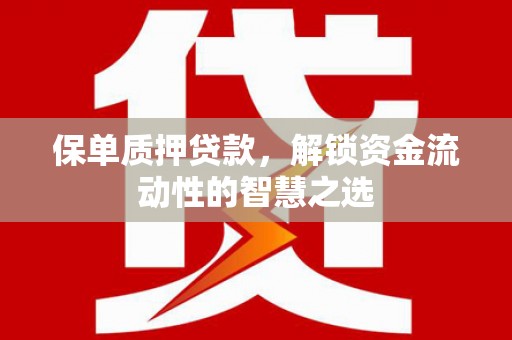 屏南保单质押贷款，解锁资金流动性的智慧之选