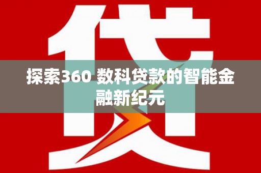 屏南探索360 数科贷款的智能金融新纪元