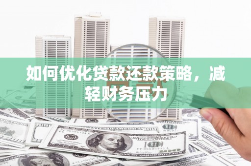 屏南如何优化贷款还款策略，减轻财务压力