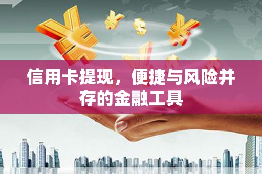 屏南信用卡提现，便捷与风险并存的金融工具