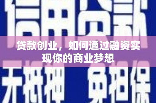屏南贷款创业，如何通过融资实现你的商业梦想