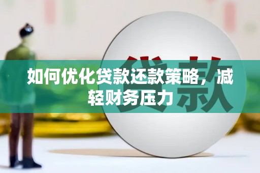 屏南如何优化贷款还款策略，减轻财务压力