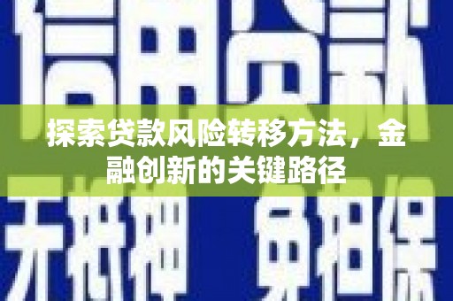 屏南探索贷款风险转移方法，金融创新的关键路径