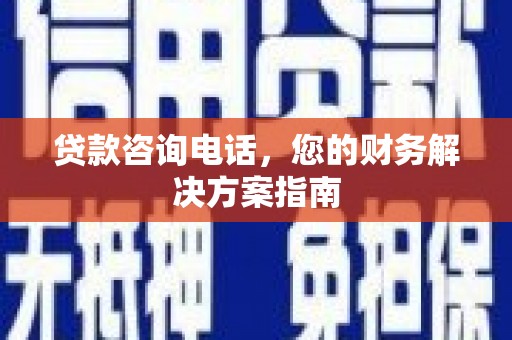 屏南贷款咨询电话，您的财务解决方案指南