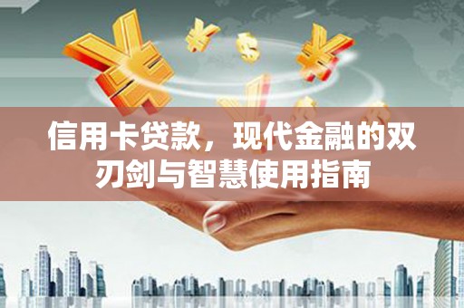 屏南信用卡贷款，现代金融的双刃剑与智慧使用指南